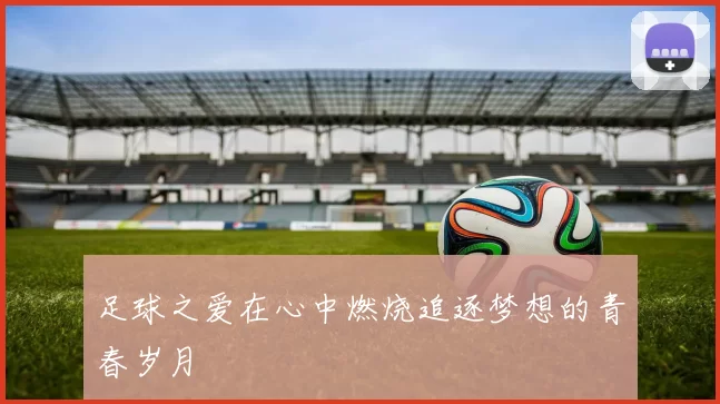 足球之爱在心中燃烧追逐梦想的青春岁月