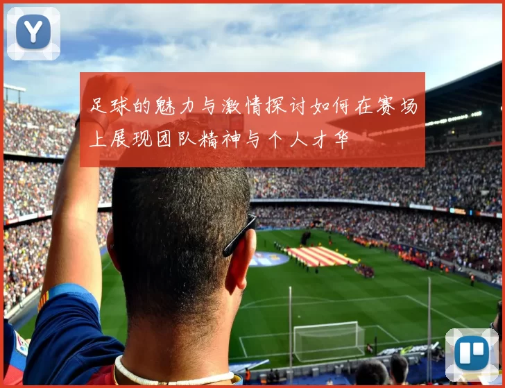 足球的魅力与激情探讨如何在赛场上展现团队精神与个人才华